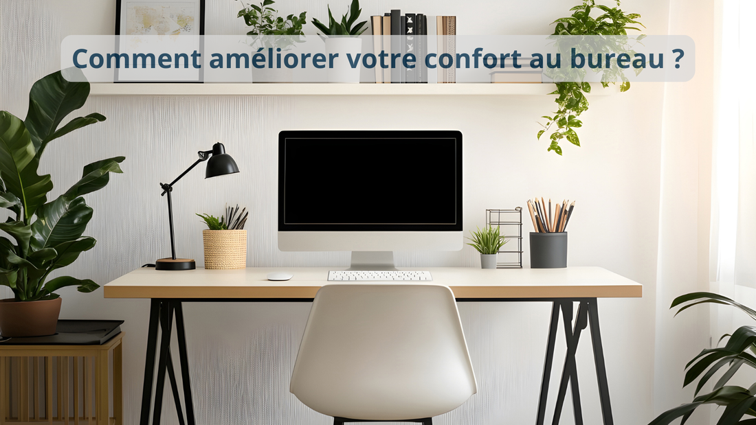 Comment améliorer votre confort au bureau ?
